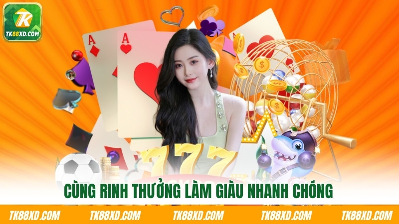 Cùng rinh thưởng làm giàu nhanh chóng Cùng rinh thưởng làm giàu nhanh chóng