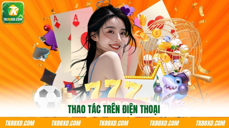 Thao tác trên điện thoại Thao tác trên điện thoại
