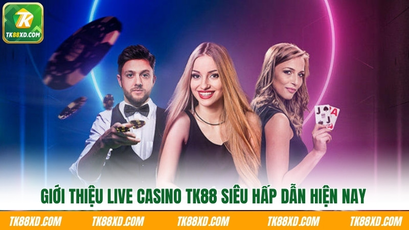 Giới thiệu live casino TK88 siêu hấp dẫn hiện nay Giới thiệu live casino TK88 siêu hấp dẫn hiện nay