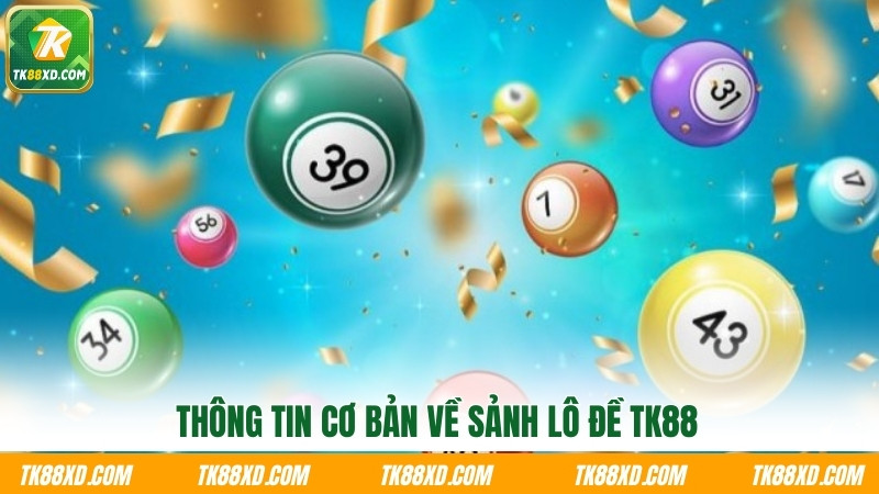 Thông tin cơ bản về sảnh lô đề TK88 Thông tin cơ bản về sảnh lô đề TK88