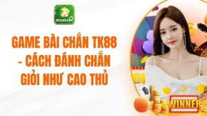 Game Bài Chắn TK88 - Cách Đánh Chắn Giỏi Như Cao Thủ