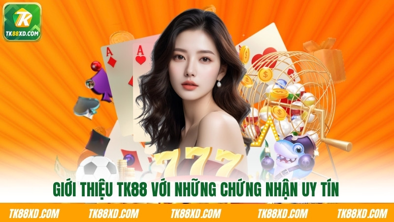 Giới thiệu TK88 với những chứng nhận uy tín Giới thiệu TK88 với những chứng nhận uy tín
