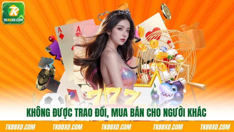 Không được trao đổi, mua bán cho người khác Không được trao đổi, mua bán cho người khác