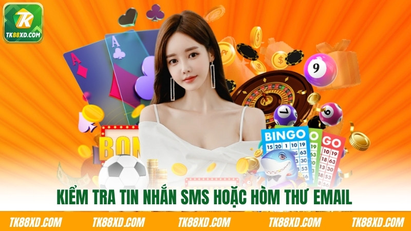 Kiểm tra tin nhắn SMS hoặc hòm thư email Kiểm tra tin nhắn SMS hoặc hòm thư email