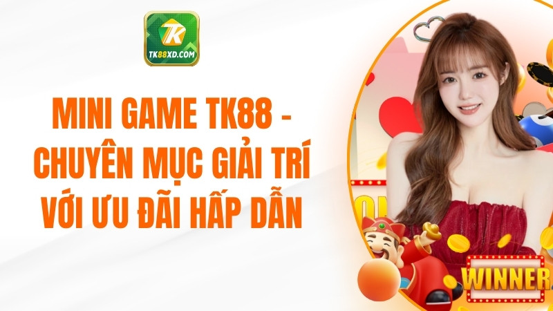 Mini Game TK88 - Chuyên Mục Giải Trí Với Ưu Đãi Hấp Dẫn