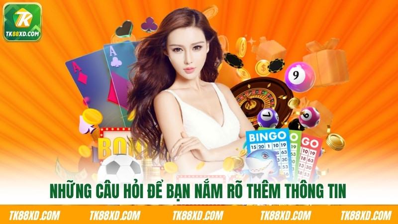 Những câu hỏi để bạn nắm rõ thêm thông tin Những câu hỏi để bạn nắm rõ thêm thông tin