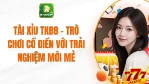 Tài Xỉu TK88 - Trò Chơi Cổ Điển Với Trải Nghiệm Mới Mẻ