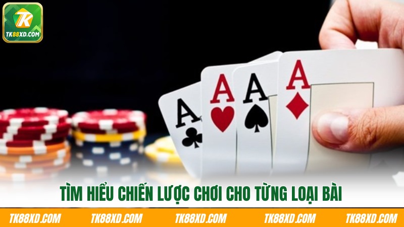 Tìm hiểu chiến lược chơi cho từng loại bài Tìm hiểu chiến lược chơi cho từng loại bài