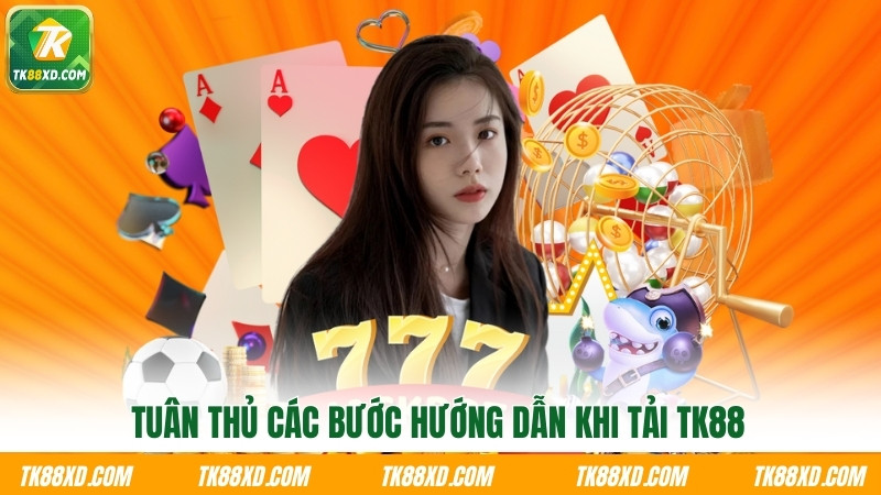 Tuân thủ các bước hướng dẫn khi tải TK88 Tuân thủ các bước hướng dẫn khi tải TK88